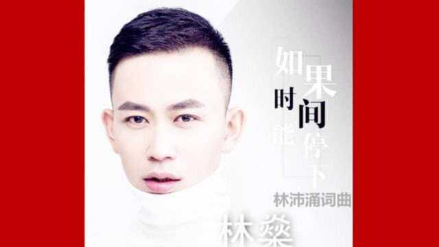 林燊,新情歌《如果时间能停下》林沛涌词曲