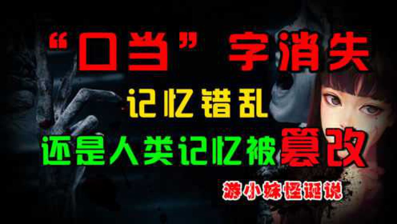 “口当”字离奇消失!是记忆错乱,还是被篡改?你身上有发生同样的事吗?_腾讯视频