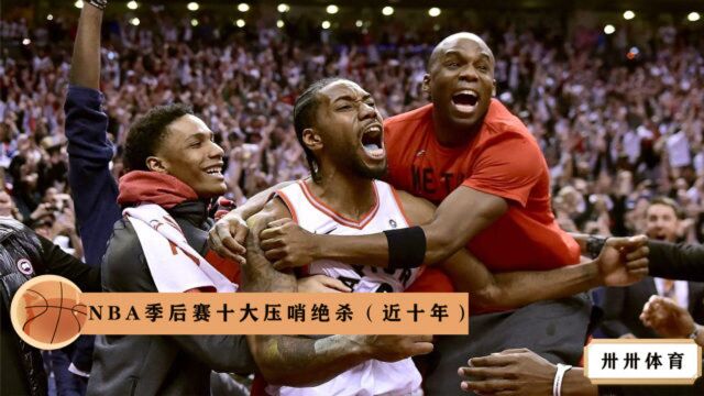 NBA季后赛近十年十大压哨绝杀,浓眉曼巴式绝杀掘金 伦纳德抢七逆天绝杀