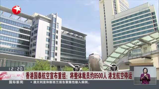 香港国泰航空宣布重组:将整体裁员约8500人 港龙航空停运