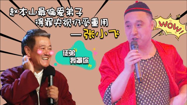 张小飞:赵本山最偏爱弟子,得罪央视仍受重用,今成本山传媒二把手