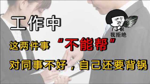 工作中这两件事不能帮同事做,对同事不好,自己还要背锅