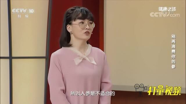 人参不要乱服!这些人都不适合吃,专家介绍怎么吃最好