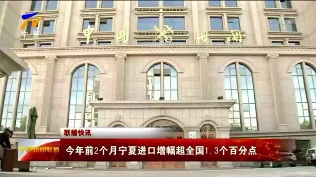 今年前2个月宁夏进口增幅超全国1.3个百分点