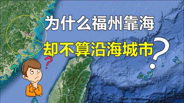 为什么靠海的福州,却不算沿海城市?结合地图了解下