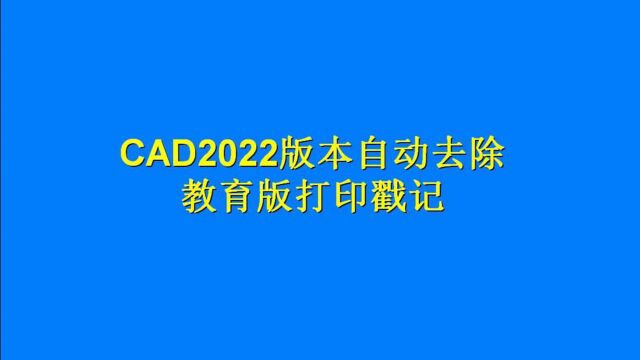 CAD2022中文版新功能,自动去除教育版打印戳记,赶紧回去试试吧