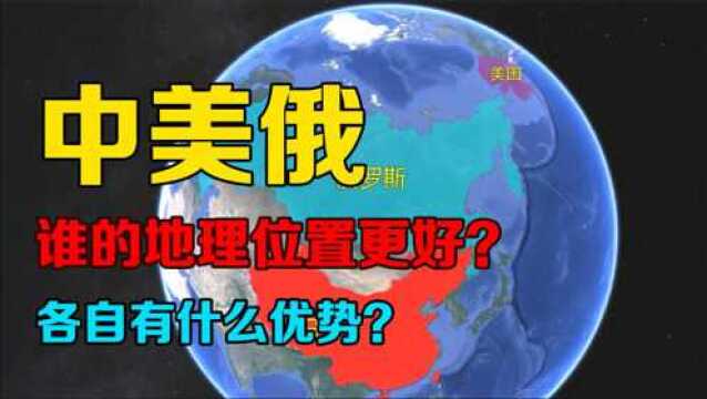 “中美俄”谁的地理位置更好?各自优势是什么?结合地图了解一下