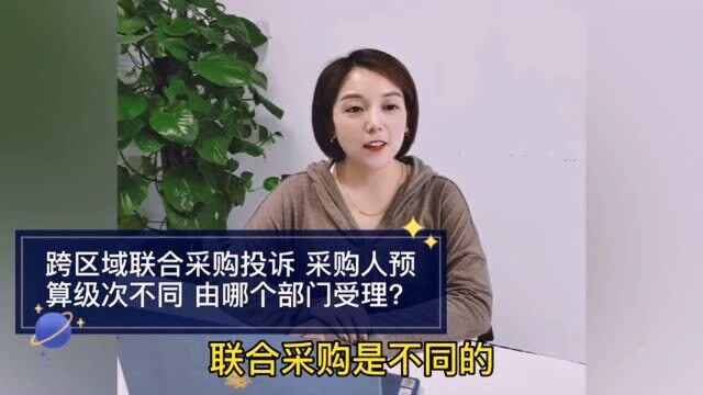 跨区域联合采购投诉,采购人预算级次不同,由哪个部门受理