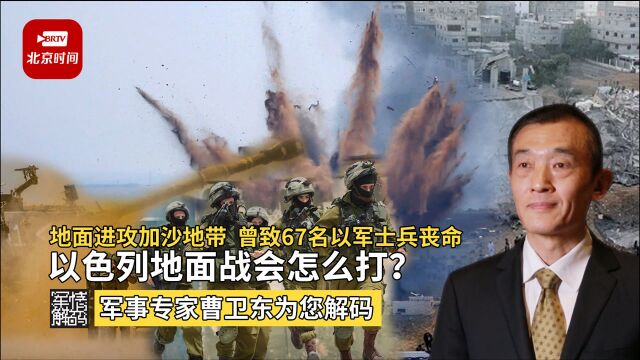 地面进攻加沙地带,曾致67名以军士兵丧命,以色列地面战会怎么打?