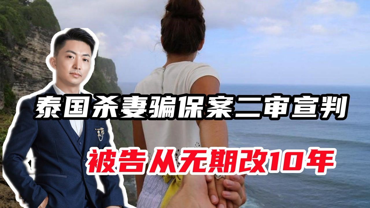 泰国杀妻骗保案二审宣判,被告从无期改10年,受害人:绝不接受