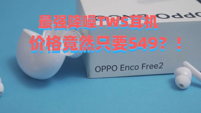 最强降噪TWS耳机,OPPO Enco Free2发布,价格竟然只要549?!