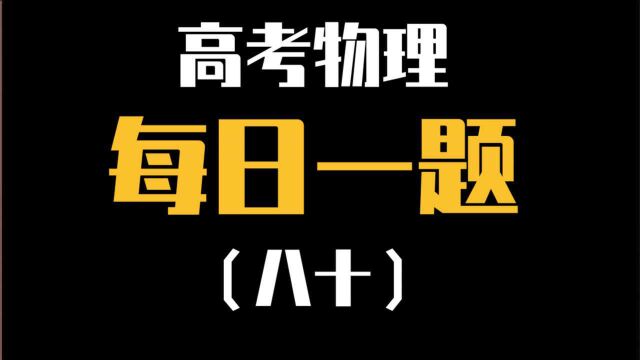 高考物理每日一题(八十题)—看似很难,读懂题目做起来就不难了)