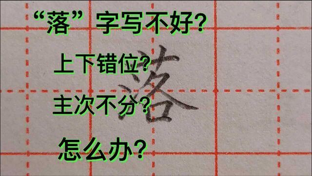 “落”字写不好?上下错位?主次不分?别急,老师一并给你解答!