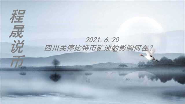 2021.6.20 程晟说币 四川关停比特币矿池的影响何在?