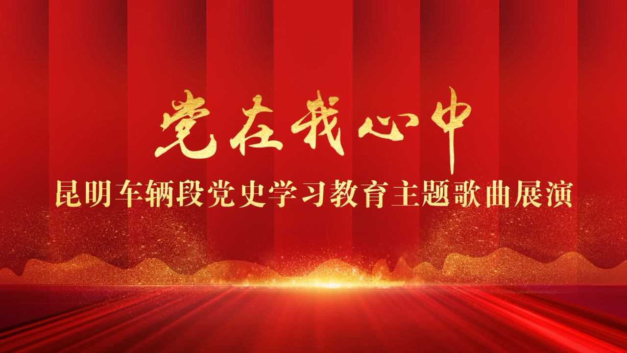 昆明车辆段党在我心中党史学习教育主题歌曲展演