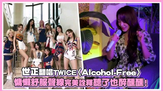 世正翻唱TWICE〈AlcoholFree〉 慵懒舒服声线完美诠释听了也醉醺醺