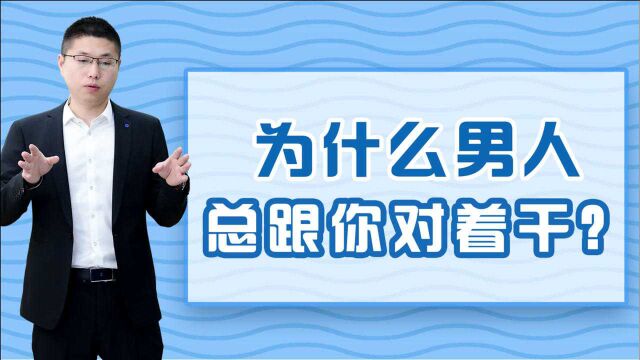 男人为什么在感情中总喜欢唱反调?根源不外乎在这些地方,值得人反思