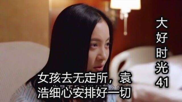 《大好时光》第41集:女孩去无定所,袁浩细心安排好一切