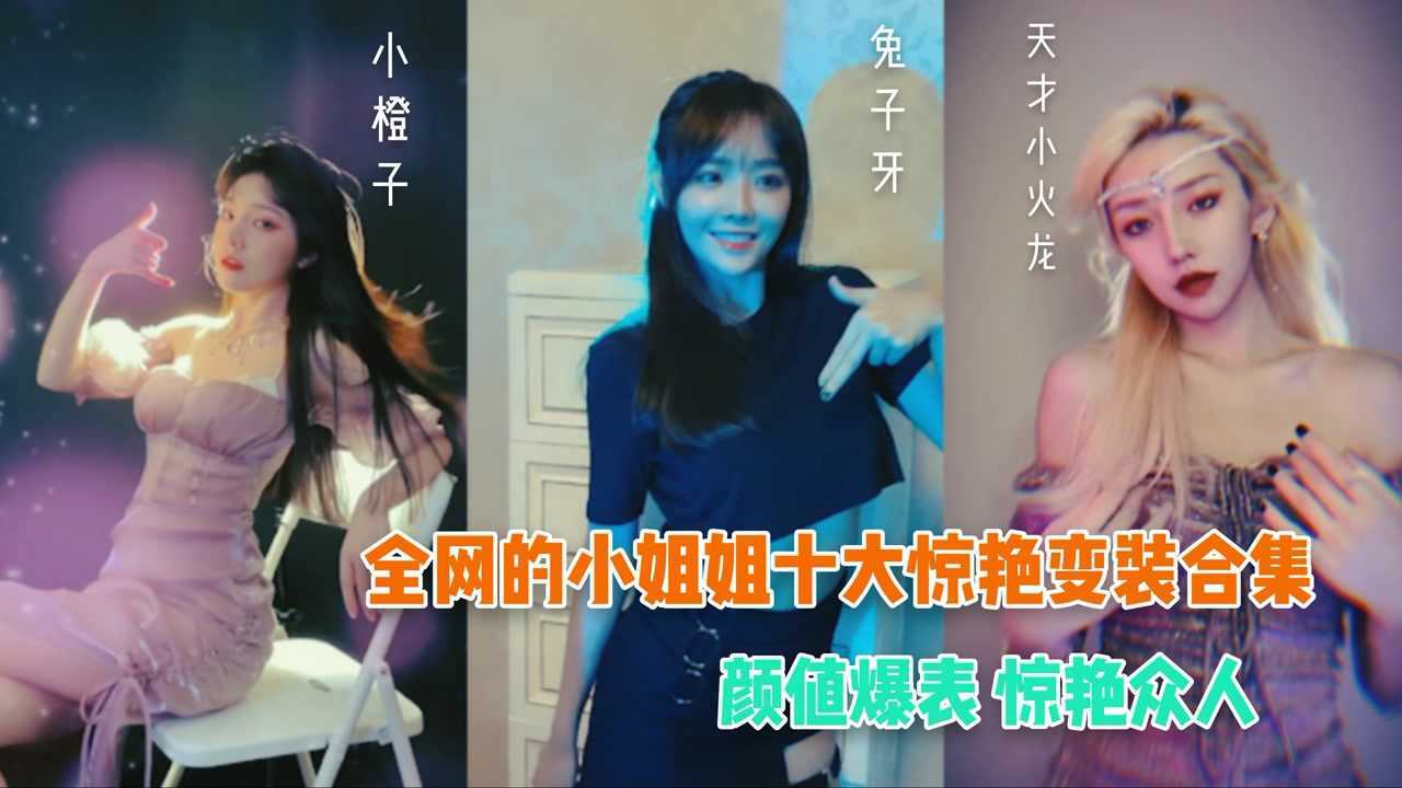 高颜值小姐姐的十大惊艳变装，完了,是心动的感觉！