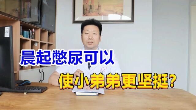 晨起憋尿可以使小弟弟更坚挺?男科医生直言:完全是借口!