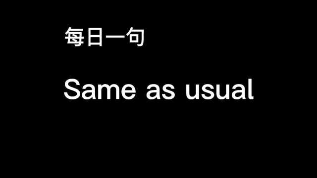 125.每日一句Same as usual.和平常一样