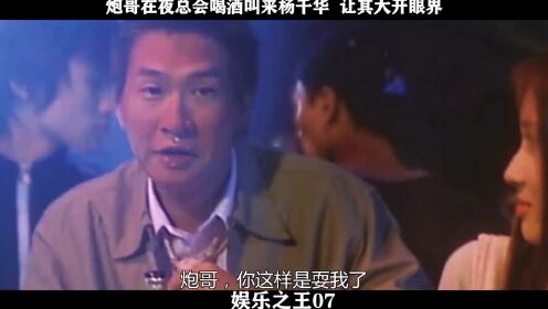 娱乐之王-07，炮哥在夜总会喝酒叫来杨千华  让其大开眼界