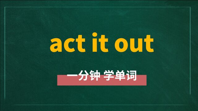 一分钟一词汇,短语act it out你知道它是什么意思吗