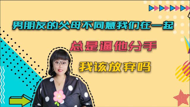 男朋友的父母不同意我们在一起,总是逼他分手,我该放弃吗?