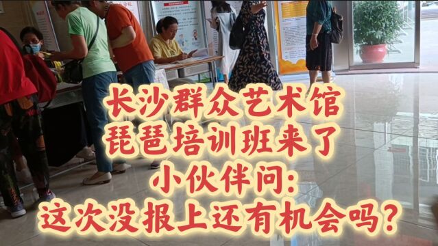 长沙群众艺术馆,琵琶培训班来了,网友问:这次没报上还有机会吗?