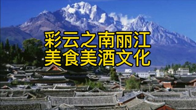 彩云之南丽江,美食美酒文化,美景险峻山峰,民情风俗旅游胜地.