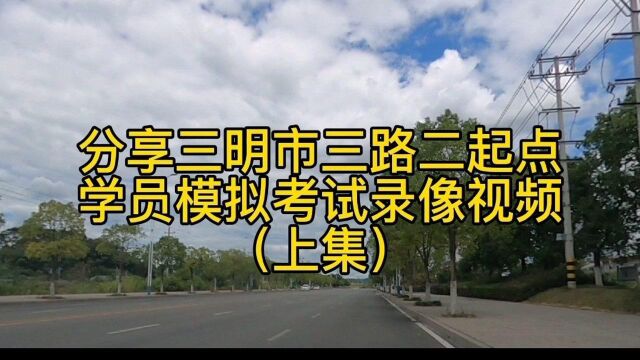 分享三明市三路二起点学员模拟考试录像视频(上集)