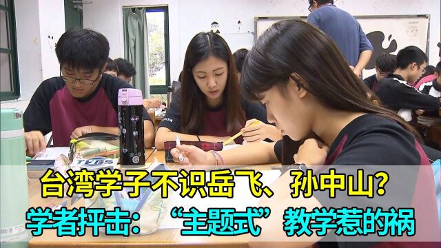 台湾学子不识岳飞、孙中山?学者抨击:“主题式”教学惹的祸