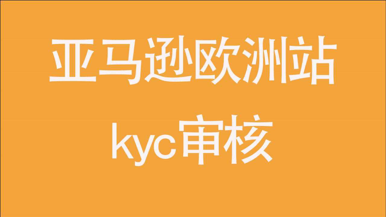 亚马逊欧洲站的kyc审核,其实很简单腾讯视频