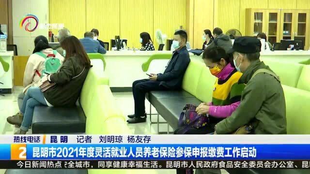 昆明市2021年度灵活就业人员养老保险参保申报缴费工作启动