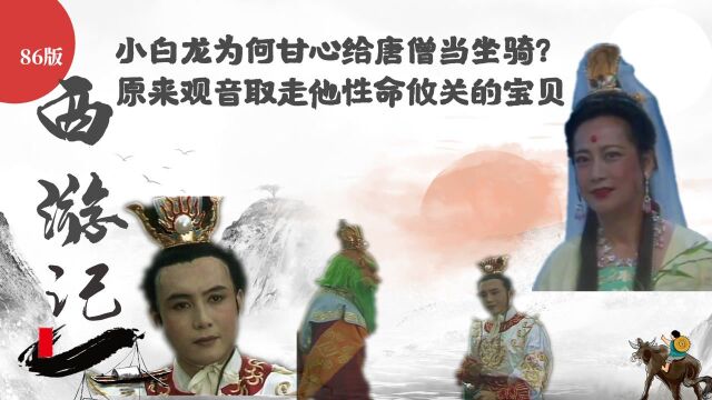 《西游记》小白龙为何甘心给凡人当坐骑?原来观音拿了他重要宝贝(中)