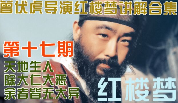 【曾伏虎导演讲红楼梦】『第十七期』 天地生人除大仁大恶余者皆无大异 !