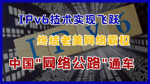 中国“网络公路”通车,IPv6技术实现飞跃,终结美方网络霸权