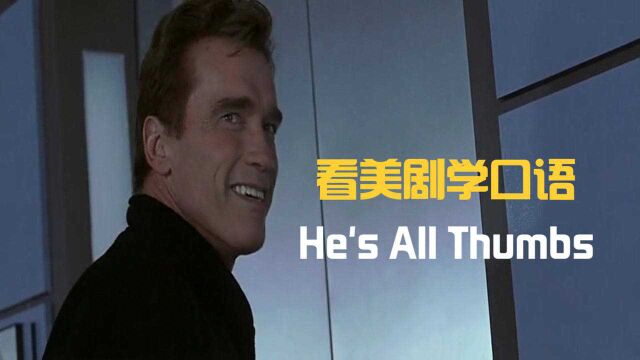 He's all thumbs,跟“拇指”关系不大,超有趣的实用英语口语!