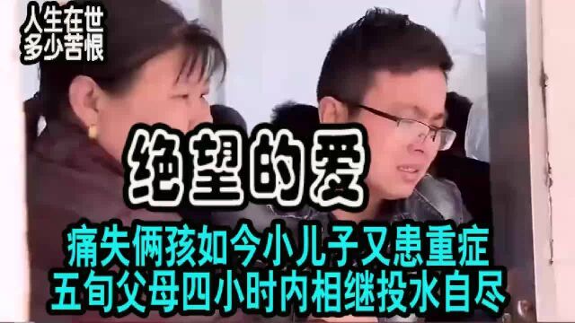 绝望的爱:痛失俩孩如今小儿子又患绝症,五旬父母相继投水自尽