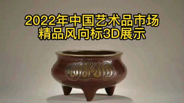 2022年中国艺术品市场精品风向标3D展示,赶紧看看