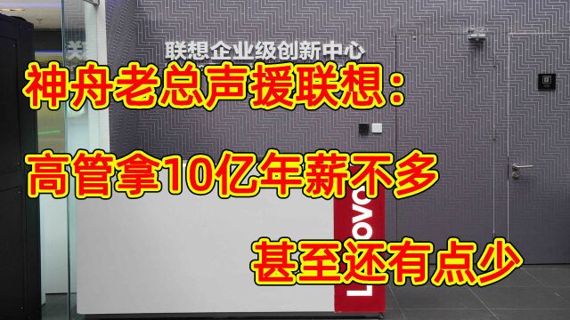 神舟老总声援联想:联想高管拿10亿年薪不多,甚至还有点少