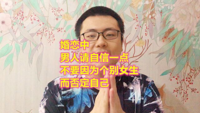 婚恋中,男人请自信一点,不要因为个别女生,而否定自己,不要舔