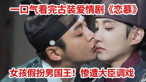 女扮男装当国王！惨遭帅气大臣调戏！一口气看完古装爱情剧《恋慕》全集