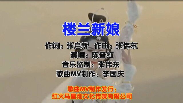 楼兰新娘(KTV入库版)演唱:陈晋红 作词:张启新 作曲:张伟东 歌曲MV制作:李国庆 歌曲MV推广发行:红火马星灿文化传媒有限公司