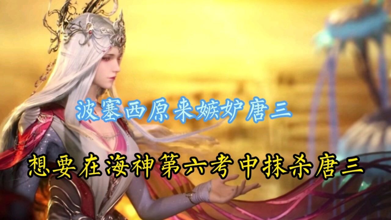 斗罗精彩解说_斗罗大陆:波塞西其实一直忌惮着唐三,想要在海神第六考中抹杀唐三,以此换来自己等待唐晨的时间。_高清1080P在线观看平台_腾讯视频