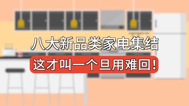 八大新品类家电集结,这才叫一个旦用难回!