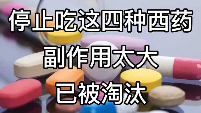 赶快停止吃这四种西药!医生提醒:副作用太大,已被淘汰