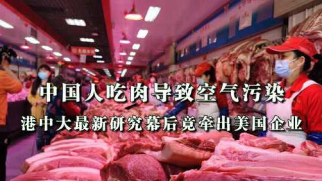 中国人吃肉导致环境污染?港中大最新研究,背后牵出美国企业