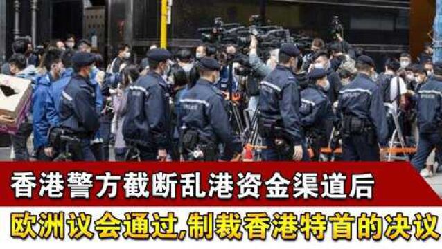 香港警方截断乱港资金渠道后,欧洲议会通过,制裁香港特首的决议