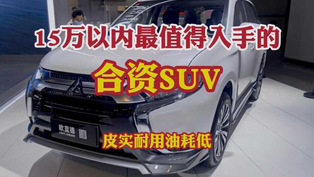 15万以内最值得入手的合资SUV!皮实耐用省油省心!适合老百姓!